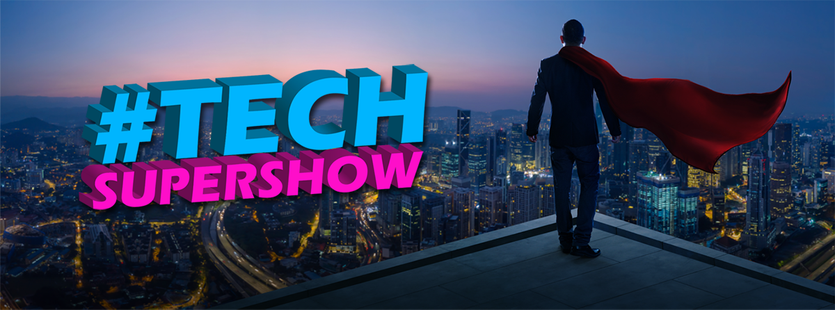 #TECHSUPERSHOW