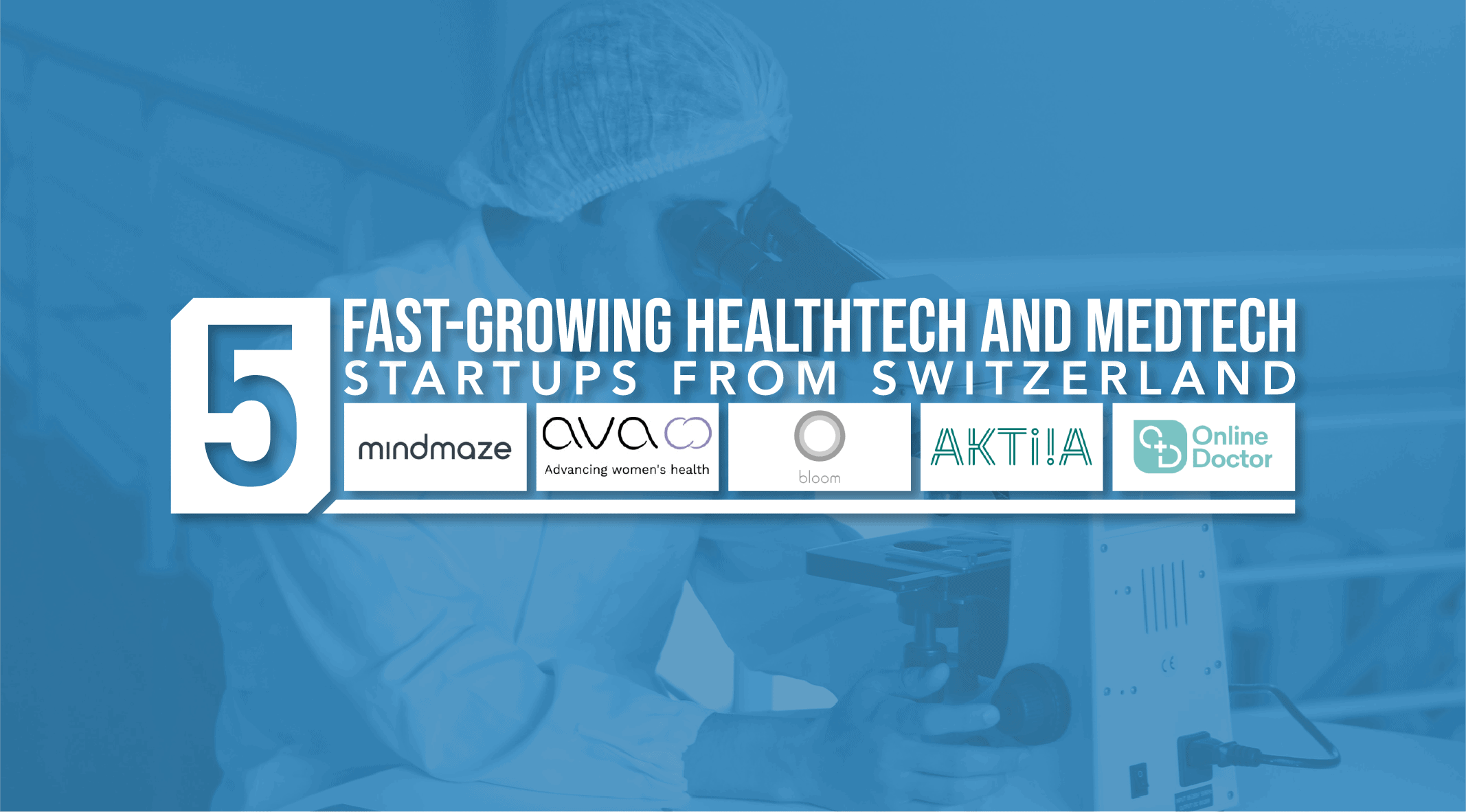 5 Fast-Growing Healthtech and Medtech Startups from Switzerland